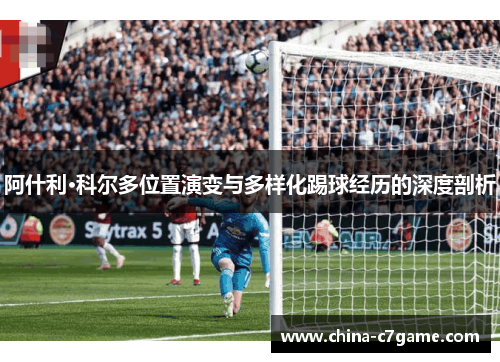 阿什利·科尔多位置演变与多样化踢球经历的深度剖析