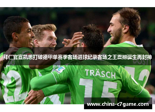 拜仁官宣凯恩打破德甲单赛季客场进球纪录客场之王震撼诞生再封神