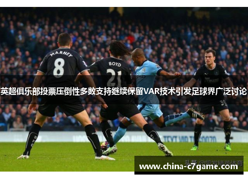 英超俱乐部投票压倒性多数支持继续保留VAR技术引发足球界广泛讨论