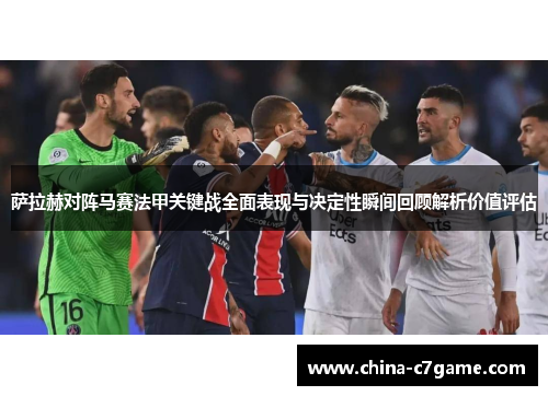 萨拉赫对阵马赛法甲关键战全面表现与决定性瞬间回顾解析价值评估