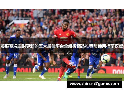 英超赛况实时更新的五大最佳平台全解析精选推荐与使用指南权威 英超赛况实时更新的五大最佳平台全解析精选推荐与使用指南权威